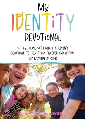 My Identity Devotional: 55 Days Alone with God. a Children's Devotional to Help Them Discover and Affirm Their Identity in Christ. by Oluwagbohun, Nene C.