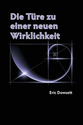 Die Türe zu einer neuen Wirklichkeit by Dowsett, Eric N.