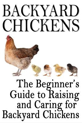 Backyard Chickens: The Beginner's Guide to Raising and Caring for Backyard Chickens by Johnson, Rashelle