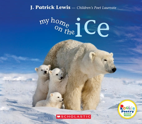 My Home on the Ice (Rookie Poetry: Animal Homes) by Lewis, J. Patrick