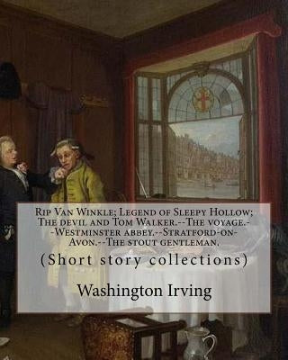 Rip Van Winkle; Legend of Sleepy Hollow; The devil and Tom Walker.--The voyage.--Westminster abbey.--Stratford-on-Avon.--The stout gentleman. By: Wash by Irving, Washington