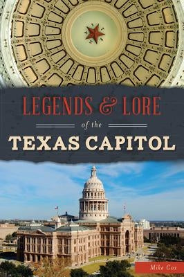 Legends & Lore of the Texas Capitol by Cox, Mike