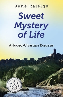 Sweet Mystery of Life: A Judeo-Christian Exegesis by Raleigh, June