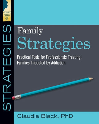 Family Strategies: Practical Tools for Treating Families Impacted by Addiction by Black, Claudia