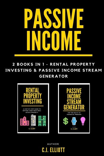 Passive Income: 2 books in 1 - Rental Property Investing & Passive Income Generator by Elliott, C. J.