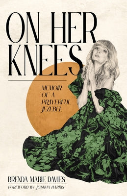 On Her Knees: Memoir of a Prayerful Jezebel by Davies, Brenda Marie