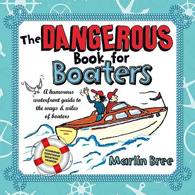 The Dangerous Book for Boaters: A Humorous Waterfront Guide to the Ways & Wiles of Boaters by Bree, Marlin