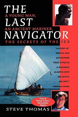 The Last Navigator: A Young Man, An Ancient Mariner, The Secrets of the Sea by Thomas, Steve