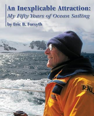 An Inexplicable Attraction: My Fifty Years of Ocean Sailing by Forsyth, Eric B.
