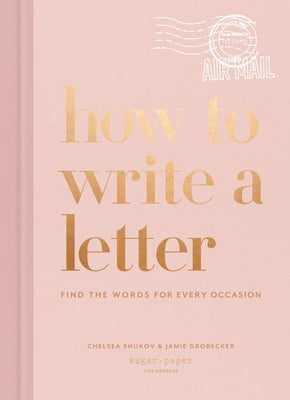 How to Write a Letter: Find the Words for Every Occasion by Shukov, Chelsea