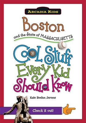 Boston and the State of Massachusetts: Cool Stuff Every Kid Should Know by Boehm Jerome, Kate