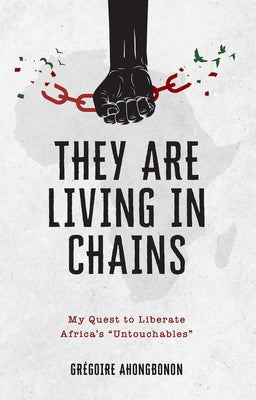 They Are Living in Chains: My Quest to Liberate Africa's "Untouchables" by Ahongbonon, Gr&#233;goire
