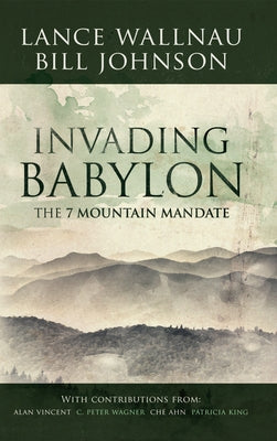 Invading Babylon: The 7 Mountain Mandate by Wallnau, Lance