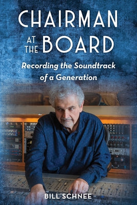 Chairman at the Board: Recording the Soundtrack of a Generation by Schnee, Bill