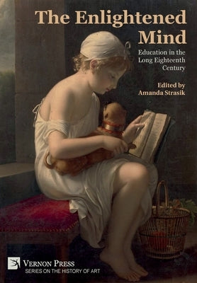 The Enlightened Mind: Education in the Long Eighteenth Century by Strasik, Amanda