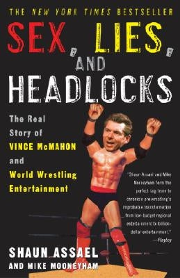 Sex, Lies, and Headlocks: The Real Story of Vince McMahon and World Wrestling Entertainment by Assael, Shaun