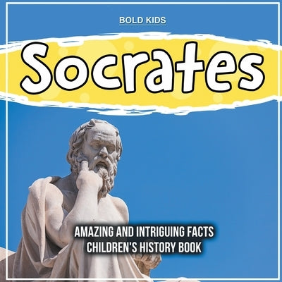 Socrates Amazing And Intriguing Facts Children's History Book by Kids, Bold