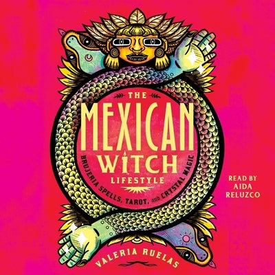 The Mexican Witch Lifestyle: Brujeria Spells, Tarot, and Crystal Magic by Ruelas, Valeria
