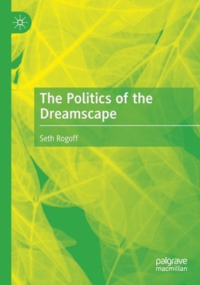 The Politics of the Dreamscape by Rogoff, Seth