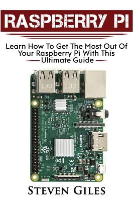 Raspberry Pi: Ultimate Guide For Rasberry Pi, User guide To Get The Most Out Of Your Investment, Hacking, Programming, Python, Best by Giles, Steven