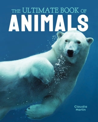 The Ultimate Book of Animals by Martin, Claudia