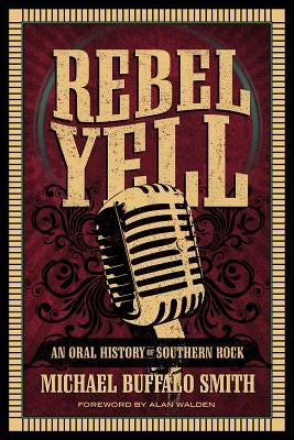 Rebel Yell: An Oral History of Southern Rock by Smith, Michael Buffalo