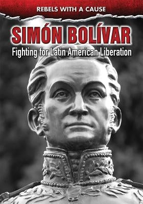 Simón Bolívar: Fighting for Latin American Liberation by Cruz, B&#225;rbara C.