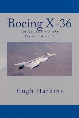 Boeing X-36: Tailless Agility Flight Research Aircraft by Harkins, Hugh
