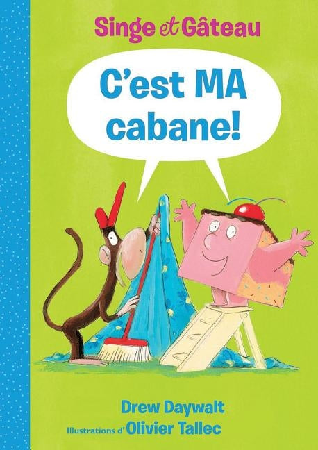 Singe Et Gâteau: c'Est Ma Cabane! by Daywalt, Drew