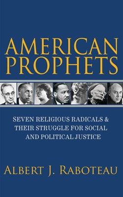 American Prophets: Seven Religious Radicals and Their Struggle for Social and Political Justice by Raboteau, Albert J.