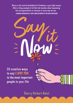 Say It Now: 33 Ways to Say I Love You to the Most Important People in Your Life (Build Relationships) by Belul, Sherry Richert