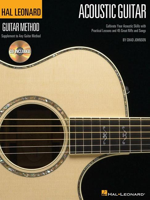 The Hal Leonard Acoustic Guitar Method: Cultivate Your Acoustic Skills with Practical Lessons and 45 Great Riffs and Songs (Book/Online Audio) by Johnson, Chad