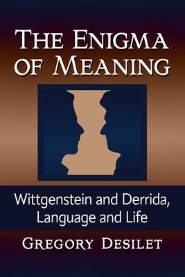 The Enigma of Meaning: Wittgenstein and Derrida, Language and Life by Desilet, Gregory