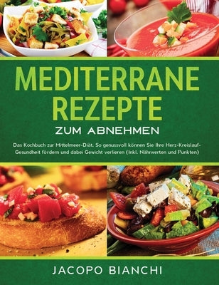 Mediterrane Rezepte zum Abnehmen: Das Kochbuch zur Mittelmeer-Diät. So genussvoll können Sie Ihre Herz-Kreislauf-Gesundheit fördern und dabei Gewicht by Bianchi, Jacopo