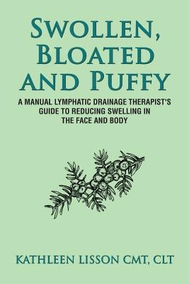 Swollen, Bloated and Puffy: A manual lymphatic drainage therapist's guide to reducing swelling in the face and body by Lisson, Kathleen Helen