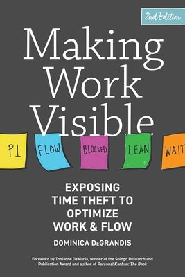 Making Work Visible: Exposing Time Theft to Optimize Work & Flow by Degrandis, Dominica