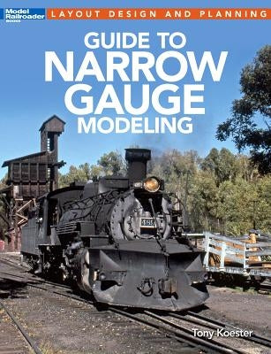 Guide to Narrow Gauge Modeling by Koester, Tony