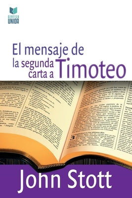 El Mensaje de la Segunda Carta a Timoteo by Stott, John