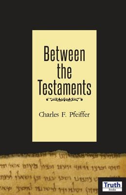 Between The Testaments by Pfeiffer, Charles F.
