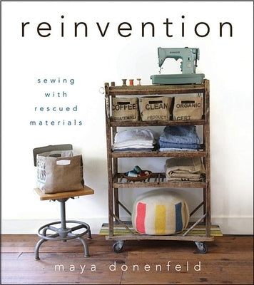 Reinvention: Sewing with Rescued Materials by Donenfeld