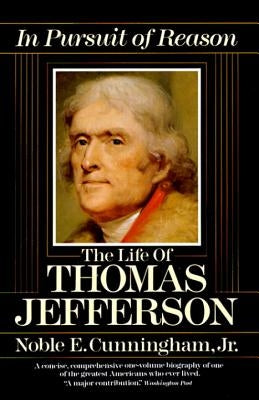 In Pursuit of Reason: The Life of Thomas Jefferson by Cunningham, Noble E.