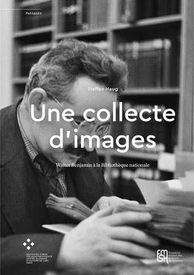 Une Collecte d'Images: Walter Benjamin À La Bibliothèque Nationale by Haug, Steffen