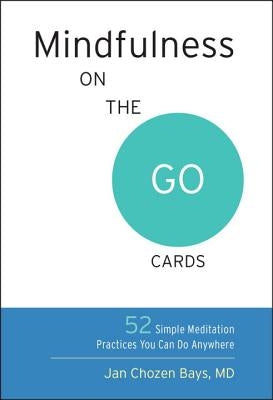 Mindfulness on the Go Cards: 52 Simple Meditation Practices You Can Do Anywhere by Bays, Jan Chozen
