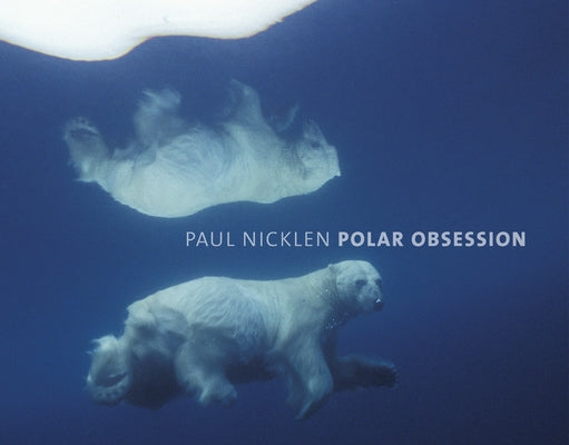 Polar Obsession by Nicklen, Paul