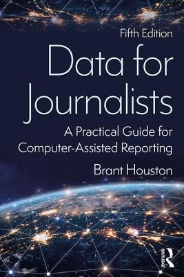 Data for Journalists: A Practical Guide for Computer-Assisted Reporting by Houston, Brant