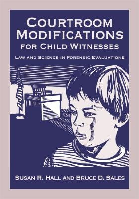 Courtroom Modifications for Child Witnesses: Law and Science in Forensic Evaluations by Hall, Susan R.