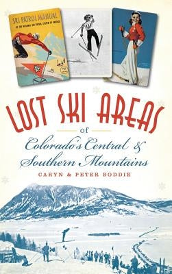 Lost Ski Areas of Colorado's Central and Southern Mountains by Boddie, Caryn