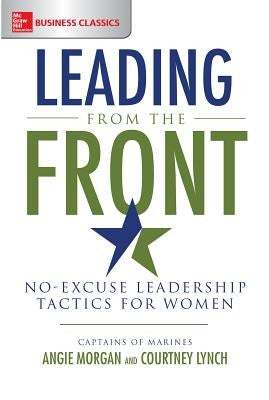 Leading from the Front: No-Excuse Leadership Tactics for Women by Morgan, Angie