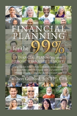 Financial Planning for the 99%: Financial Planning for Those who Need it Most by Guilford Cfp Cpa, Jr. Jr.