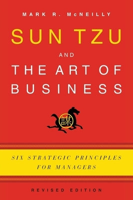 Sun Tzu and the Art of Business: Six Strategic Principles for Managers (Revised) by McNeilly, Mark R.